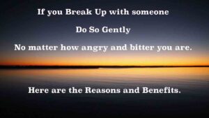 Break up with someone gently; it is better for you